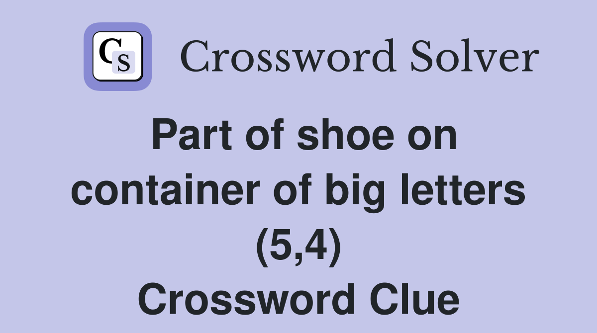 Part of shoe on container of big letters (5,4) Crossword Clue Answers